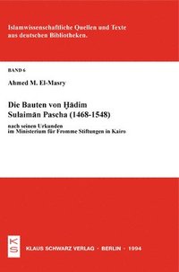 bokomslag Die Bauten Von Hadim Sulaiman Pascha (1468-1548) Nach Seinen Urkunden Im Ministerium Für Fromme Stiftungen in Kairo