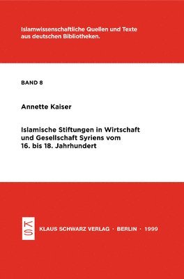 Islamische Stiftungen in Wirtschaft Und Gesellschaft Syriens Vom 16. Bis 18. Jh. 1