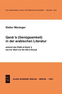 Stefan Weninger - Qana'a (Genügsamkeit) in Der Arabischen Literatur Anhand Des Kitab Al-Qana'a Wa-T-Ta'affuf Von Ibn ABI D-Dunya, Häftad