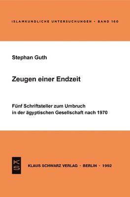 Zeugen Einer Endzeit: Fünf Schriftsteller Zum Umbruch in Der Ägyptischen Gesellschaft Nach 1970