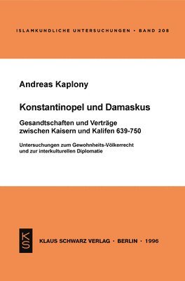 Andreas Kaplony - Konstantinopel Und Damaskus: Gesandtschaften Und Verträge Zwischen Kaisern Und Kalifen 639-750, Häftad