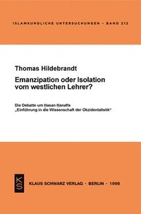bokomslag Emanzipation Oder Isolation Vom Westlichen Lehrer?: Die Debatte Um Hasan Hanafis Einführung in Die Wissenschaft Der Okzidentalistik