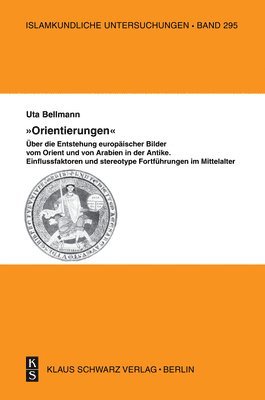 bokomslag Orientierungen - Über Die Entstehung Europäischer Bilder Vom Orient Und Von Arabien in Der Antike: Einflussfaktoren Und Stereotype Fortführungen Im Mi