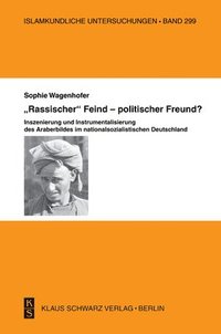 bokomslag Rassischer Feind - Politischer Freund?: Inszenierung Und Instrumentalisierung Des Araberbildes Im Nationalsozialistischen Deutschland