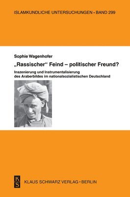 bokomslag Rassischer Feind - Politischer Freund?: Inszenierung Und Instrumentalisierung Des Araberbildes Im Nationalsozialistischen Deutschland