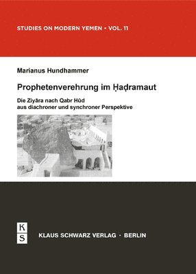 bokomslag Prophetenverehrung Im Hadramaut: Die Ziyara Nach Qabr HUD Aus Diachroner Und Synchroner Perspektive