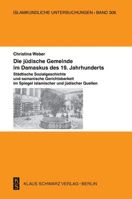 bokomslag Die Jüdische Gemeinde Im Damaskus Des 19. Jahrhunderts.: Städtische Sozialgeschichte Und Osmanische Gerichtsbarkeit Im Spiegel Islamischer Und Jüdisch