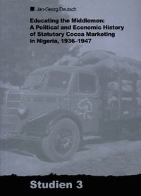 bokomslag Educating the Middlemen: A Political and Economic History of Statutory Cocoa Marketing in Nigeria, 1936-1947