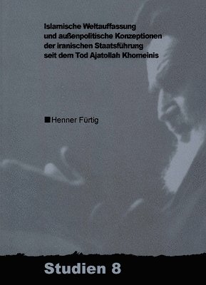 bokomslag Islamische Weltauffassung Und Aussenpolitische Konzeptionen Der Iranischen Staatsführung Seit Dem Tod Ajatollah Khomeinis