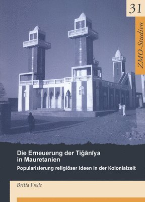 bokomslag Die Erneuerung Der Ti&#487;&#257;n&#299;ya in Mauretanien: Popularisierung Religiöser Ideen in Der Kolonialzeit