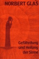 Norbert Glas - Gefährdung und Heilung der Sinne, Inbunden