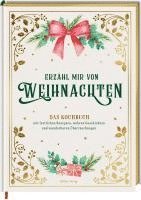 Erzähl mir von Weihnachten - Das Kochbuch mit festlichen Rezepten, wahren Geschichten und wunderbaren Überraschungen 1