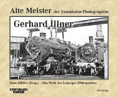 Alte Meister der Eisenbahn-Fotographie: Gerhard Illner 1