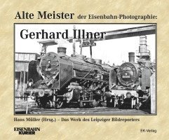 Hans Müller - Alte Meister der Eisenbahn-Fotographie: Gerhard Illner, Inbunden