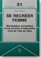 bokomslag Se recréer femme: Manipulation sémantique d'une situation d'infécondité chez les Yaka du Zaire