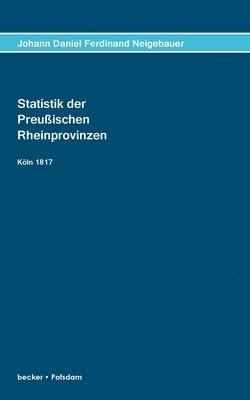 bokomslag Statistik der Preuischen Rhein-Provinzen;Statistics of the Prussian Rhine Provinces, Cologne 1817