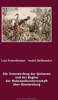 bokomslag Die Unterwerfung der Quitzows und der Beginn der Hohenzollernherrschaft über Brandenburg; The subjugation of the Quitzows and the beginning of the Hoh