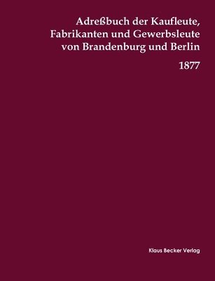 bokomslag Adrebuch der Kaufleute, Fabrikanten und Gewerbsleute von Brandenburg und Berlin, 1877
