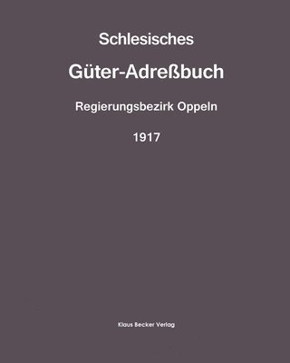Schlesisches Gter-Adrebuch, Regierungsbezirk Oppeln, 1917 1