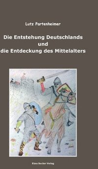 bokomslag Die Entstehung Deutschlands und die Entdeckung des Mittelalters; The Formation of Germany and the Discovery of the Middle Ages