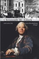 Irene Brandenburg - Christoph Willibald Gluck und seine Zeit, Inbunden