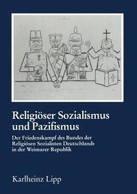 bokomslag Religiöser Sozialismus Und Pazifismus: Der Friedenskampf Des Bundes Der Religiösen Sozialisten Deutschlands in Der Weimarer Republik