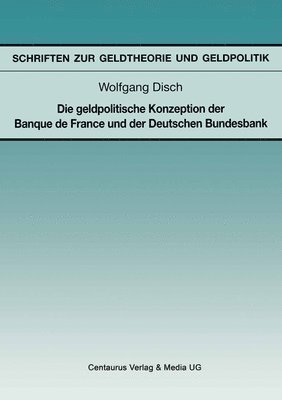 Wolfgang Disch - Die Geldpolitische Konzeption Der Banque de France Und Der Deutschen Bundesbank, Häftad