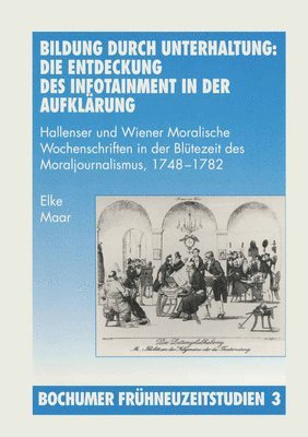 bokomslag Bildung Durch Unterhaltung: Die Entdeckung Des Infotainment in Der Aufklärung: Hallenser Und Wiener Moralische Wochenschriften in Der Blütezeit Des Mo