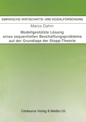 bokomslag Modellgestützte Lösung Eines Sequentiellen Beschaffungsproblems Auf Der Grundlage Der Stopp-Theorie