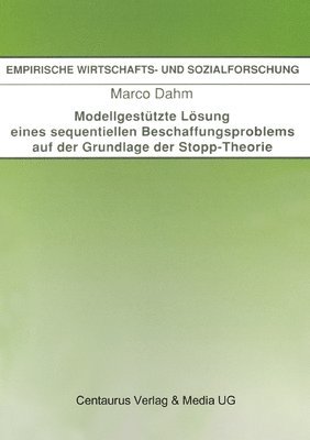 bokomslag Modellgestutzte Losung Eines Sequentiellen Beschaffungsproblems Auf Der Grundlage Der Stopp-Theorie