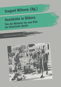 bokomslag Geschichte in Bildern: Von Der Miniatur Bis Zum Film ALS Historische Quelle