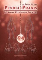 Pendel-Praxis - Der Körper, Krankheit und Heilmittel 1