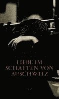 Liebe im Schatten von Auschwitz