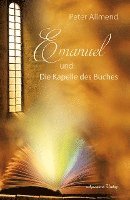 bokomslag Emanuel und die Kapelle des Buches. Gibt es ein Leben nach dem Tod? Wie finden wir Lebensfreude? Mit Spiritualität, Mystik und christlichen Werten Antworten auf die Fragen des Lebens finden