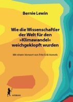 bokomslag Wie die Wissenschaftler der Welt für den »Klimawandel« weichgeklopft wurden