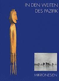 Barbara Treide - In Den Weiten Des Pazifik - Mikronesien: Ausgewahlte Objekte Aus Den Sammlungen Der Museen Fur Volkerkunde Zu Leipzig Und Dresden, Inbunden