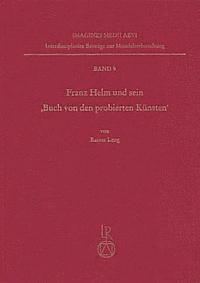 Rainer Leng - Franz Helm Und Sein Buch Von Den Probierten Kunsten: Ein Handschriftlich Verbreitetes Buchsenmeisterbuch in Der Zeit Des Fruhen Buchdrucks, Inbunden