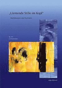 bokomslag Larmende Stille Im Kopf: Musiktherapie in Der Psychiatrie. 14. Musiktherapietagung Am Freien Musikzentrum Munchen E. V. (4. Bis 5. Marz 2006)