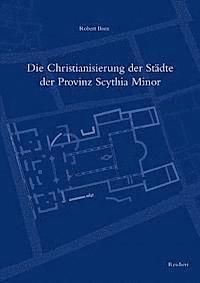 Robert Born - Die Christianisierung Der Städte Der Provinz Scythia Minor: Ein Beitrag Zum Spätantiken Urbanismus Auf Dem Balkan, Inbunden