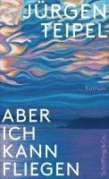 Jürgen Teipel - Aber ich kann fliegen, Inbunden
