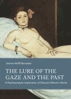 bokomslag The Lure of the Gaze and the Past: A Psychoanalytic Exploration of Edouard Manet's Works