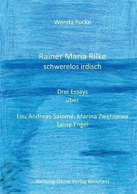 bokomslag Rainer Maria Rilke schwerelos irdisch: Drei Essays über Lou Andreas-Salomé, Marina Zwetajewa, Seine Engel
