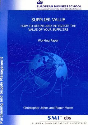 Christopher Jahns, Roger Moser - Supplier Value: How to Define and Integrate the Value of Your Suppliers. Working Paper from the Supply Management Institute's Series Purchasing and Su, Häftad