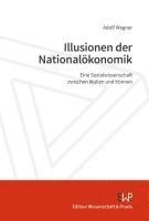 Illusionen Der Nationalokonomik: Eine Sozialwissenschaft Zwischen Wollen Und Konnen 1