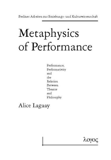 Alice Lagaay - Metaphysics of Performance. Performance, Performativity and the Relation Between Theatre and Philosophy, Häftad