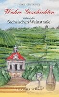 Heike Hentschel - Wahre Geschichten entlang der Sächsischen Weinstraße, Inbunden