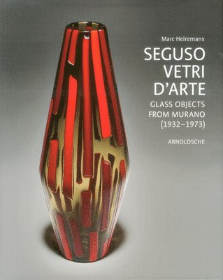 Marc Heiremans - Seguso Vetri d'Arte: Glass Objects from Murano (1932 - 1973), Inbunden