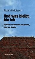 Roland Klotzsch - Und was bleibt, bin ich, Häftad
