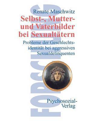 Renate Maschwitz - Selbst-, Mutter- und Vaterbilder bei Sexualtätern, Häftad