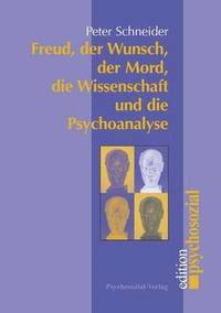 bokomslag Freud, der Wunsch, der Mord, die Wissenschaft und die Psychoanalyse